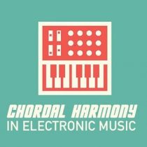 Sonic Academy Music Theory Chordal Harmony in Electronic Music TUTORIAL