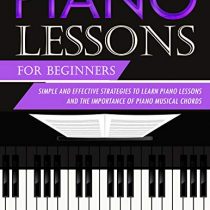 Piano Lessons for Beginners: Simple and Effective Strategies to Learn Piano Lessons and the Importance of Piano Musical Chords