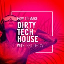 Sonic Academy Dirty Tech House with Ekoboy TUTORIAL