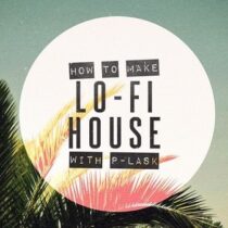 Sonic Academy Lo-Fi House with P-LASK TUTORIAL